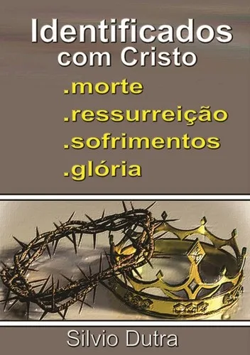 Identificados com Cristo - Morte, Ressurreição, Sofrimentos e Glória